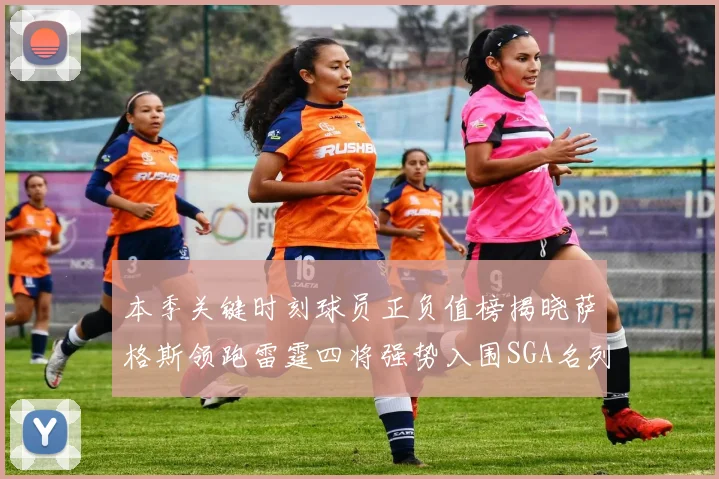 本季关键时刻球员正负值榜揭晓萨格斯领跑雷霆四将强势入围SGA名列第三